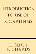 Introduction to Use of Logarithms - Richards, Eugene L