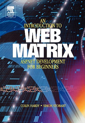 Introduction to Web Matrix: ASP.NET Development for Beginners - Hardy, Colin, and Stobart, Simon