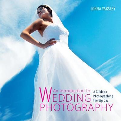 Introduction to Wedding Photography: A Guide to Photographing the Big Day - Yabsley, Lorna