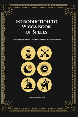 Introduction to Wicca Book of Spells: History, Explanation, Tradition, Spells and Magic Symbols - Cunningham, Lisa