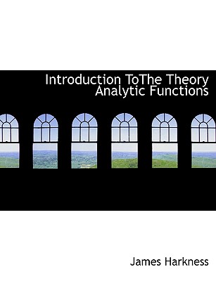 Introduction Tothe Theory Analytic Functions - Harkness, James