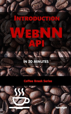 Introduction WebNN API in 20 Minutes: (Coffee Break Series) - Kenwright
