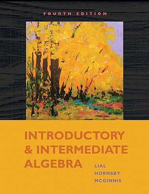 Introductory and Intermediate Algebra - Lial, Margaret L., and Hornsby, John, and McGinnis, Terry