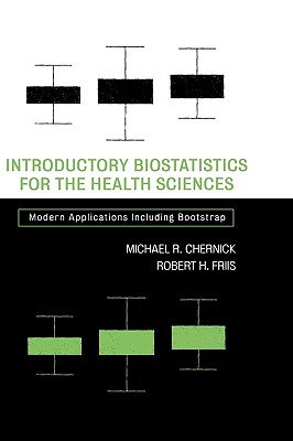 Introductory Biostatistics for the Health Sciences: Modern Applications Including Bootstrap - Chernick, Michael R, and Friis, Robert H