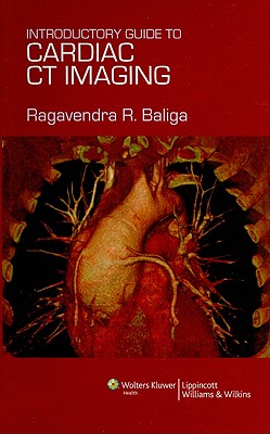 Introductory Guide to Cardiac CT Imaging - Baliga, Ragavendra R, MD, MBA, Frcp, Facc (Editor)