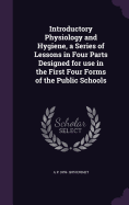 Introductory Physiology and Hygiene, a Series of Lessons in Four Parts Designed for use in the First Four Forms of the Public Schools