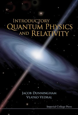 Introductory Quantum Physics and Relativity - Vedral, Vlatko, and Dunningham, Jacob