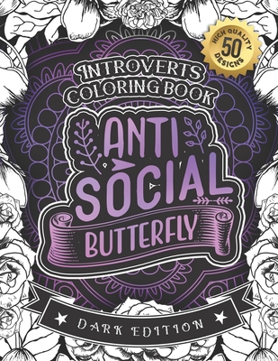 Introverts Coloring Book: Anti Social Butterfly: A Snarky Adult Colouring Gift Book (Dark Edition) - Coloring Books, Snarky Adult
