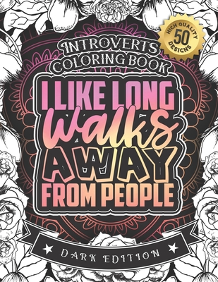 Introverts Coloring Book: I Like Long Walks Away From People: A Snarky Colouring Activity Gift Book For Adults: 50 Funny & Sarcastic Colouring Pages For Stress Relief & Relaxation (Dark Edition) - Coloring Books, Snarky Adult