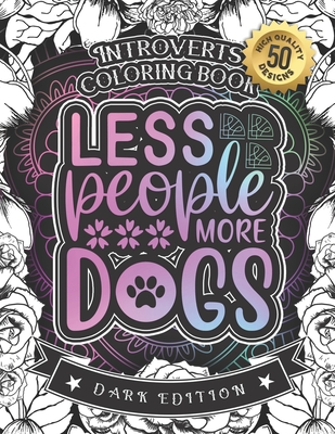 Introverts Coloring Book: Less People Moore Dogs: A Sarcastic colouring Gift Book For Adults: 50 Funny & Snarky Colouring Pages For Stress Relief & Relaxation (Dark Edition) - Coloring Books, Snarky Adult