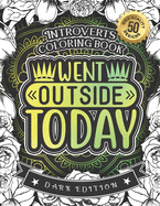 Introverts Coloring Book, Went Outside Today: A Fun colouring Gift Book For Anxious People For Relaxation With Humorous Anti-Social Sayings & Stress Relieving Mandala Art Patterns (Dark Edition)50 Easy Large Print Designs