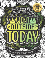 Introverts Coloring Book, Went Outside Today: A Fun colouring Gift Book For Anxious People For Relaxation With Humorous Anti-Social Sayings & Stress Relieving Mandala Art Patterns (Dark Edition)-50 Easy Large Print Designs