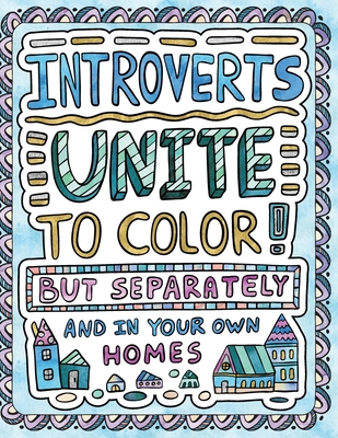 Introverts Unite to Color! But Separately and In Your Own Homes: A Comically Calming Adult Coloring Book for Introverts - H R Wallace Publishing