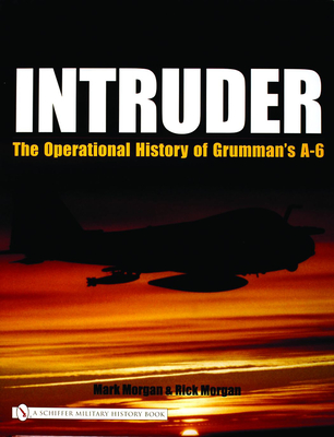 Intruder:: The Operational History of Grumman's A-6 - Morgan, Mark, MD