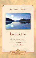 Intuitio: Sielun Ohjausta Elaman Valintoihin - Intuition: Soul-Guidance for Life's Decisions (Finnish)