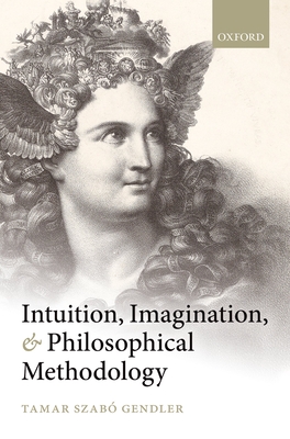 Intuition, Imagination, and Philosophical Methodology - Gendler, Tamar Szab