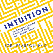Intuition: Unlock Your Brain's Potential to Build Real Intuition and Make Better Decisions