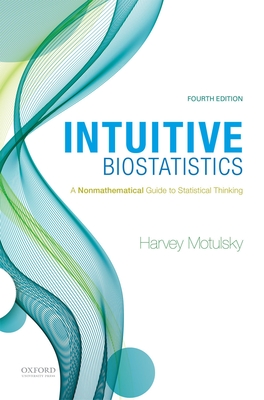 Intuitive Biostatistics: A Nonmathematical Guide to Statistical Thinking - Motulsky, Harvey
