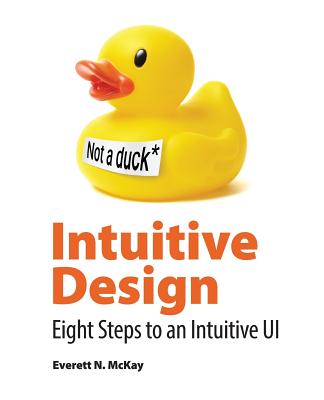 Intuitive Design: Eight Steps to an Intuitive UI - McKay, Everett, and Nance, Rob (Prepared for publication by), and Musgrave, Devon (Editor)