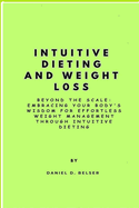 Intuitive Dieting and Weight Loss: Beyond the Scale: Embracing Your Body's Wisdom for Effortless Weight Management through Intuitive Dieting