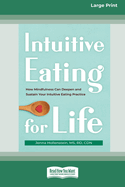Intuitive Eating for Life: How Mindfulness Can Deepen and Sustain Your Intuitive Eating Practice (16pt Large Print Edition)