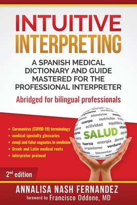 Intuitive Interpreting: A Spanish Medical Dictionary and Guide Mastered for the Professional Interpreter - Oddone, Francisco (Foreword by), and Palomares, David Guinart (Editor), and Nash Fernandez, Annalisa