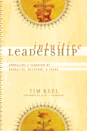 Intuitive Leadership: Embracing a Paradigm of Narrative, Metaphor, and Chaos - Keel, Tim, and Roxburgh, Alan J (Foreword by)