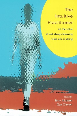 Intuitive Practitioner - Atkinson, Mrs., and Atkinson, Terry (Editor), and Claxton, Guy (Editor)