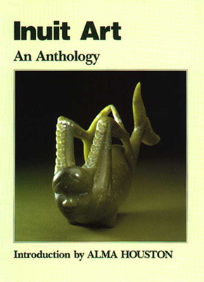 Inuit Art: An Anthology - Houston, Alma (Introduction by)