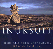 Inuksuit: Silent Messengers of the Arctic - Hallendy, Norman (Photographer)