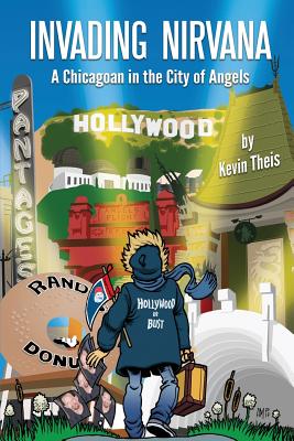 Invading Nirvana: a Chicagoan in the City of Angels - Theis, Kevin