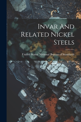 Invar And Related Nickel Steels - United States National Bureau of Sta (Creator)