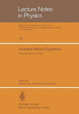 Invariant Wave Equations: Proceedings of the "Ettore Majorana" International School of Mathematical Physics, Held in Erice, June 27 to July 9, 1977 - Velo, G. (Editor), and Wightman, A. S. (Editor)