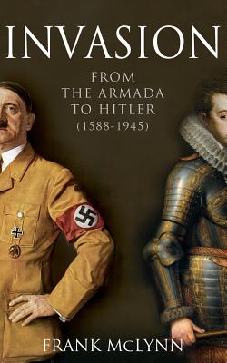 Invasion: From The Armada to Hitler (1588-1945) - McLynn, Frank