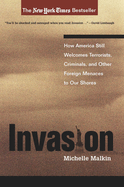 Invasion: How America Still Welcomes Terrorists, Criminals, and Other Foreign Menaces to Our Shores