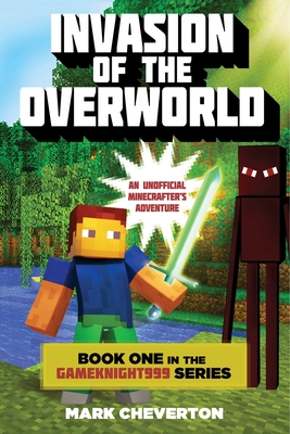 Invasion of the Overworld: Book One in the Gameknight999 Series: An Unofficial Minecrafters Adventure - Cheverton, Mark
