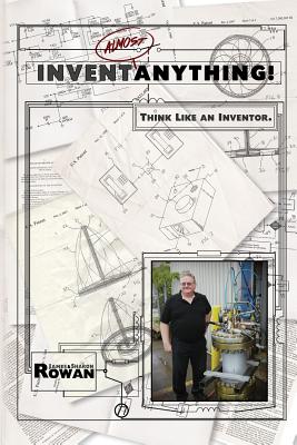 Invent Almost Anything!: Think Like an Inventor Workbook - Rowan, Sharon, and Rowan, Jim