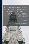 Inventaire Analytique Et Chronologique Des Archives De L'abbaye De Val-St.-Lambert, Lez-Lige; Volume 1