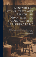 Inventaire Des Dessins Et Estampes Relatifs Au D?partement de l'Aisne, Recueillis Et L?gu?s ? La Bib