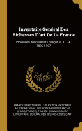 Inventaire General Des Richesses D'Art de La France: Provinces. Monuments Religieux. T. 1-4. 1886-1907