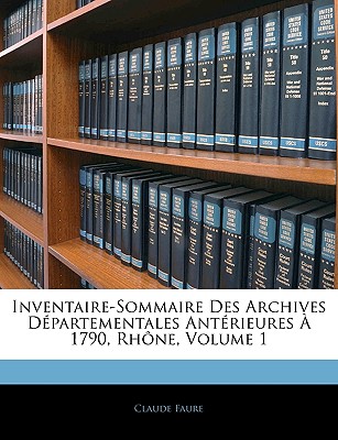 Inventaire-Sommaire Des Archives Dpartementales Antrieures  1790, Rhne, Volume 1 - Faure, Claude