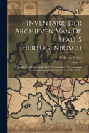 Inventaris Der Archieven Van De Stad 's Hertogenbosch: Chronologisch Opgemaakt En De Vornaamste Gebeurtenissen Bevattende. Stads Rekeningen Van 1399 - 1800...