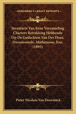 Inventaris Van Eene Verzameling Charters Betrekking Hebbende Op de Geslachten Van Der Does, Duvenvoorde, Mathenesse, Enz. (1895) - Van Doorninck, Pieter Nicolaas