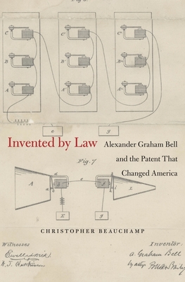Invented by Law: Alexander Graham Bell and the Patent That Changed America - Beauchamp, Christopher