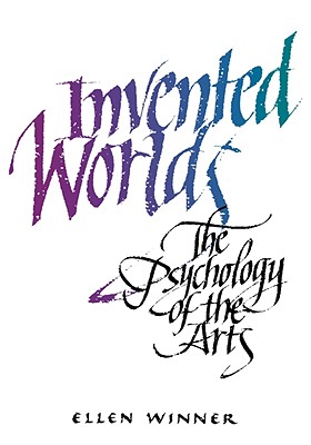 Invented Worlds: The Psychology of the Arts - Winner, Ellen