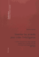 Inventer Les Arri?r?s Pour Cr?er l'Intelligence: L'Arri?r? Scolaire Et La Classe Sp?ciale- Histoire d'Un Concept Et d'Une Innovation Psychop?dagogique- 1874-1914