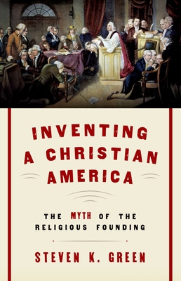 Inventing a Christian America: The Myth of the Religious Founding - Green, Steven K