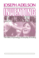 Inventing Adolescence: The Political Psychology of Everyday Schooling