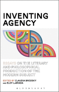 Inventing Agency: Essays on the Literary and Philosophical Production of the Modern Subject