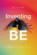 Inventing BE: A Memoir and Manifesto